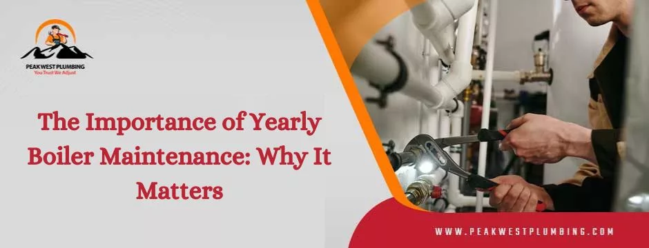 The Importance of Yearly Boiler Maintenance: Why It Matters